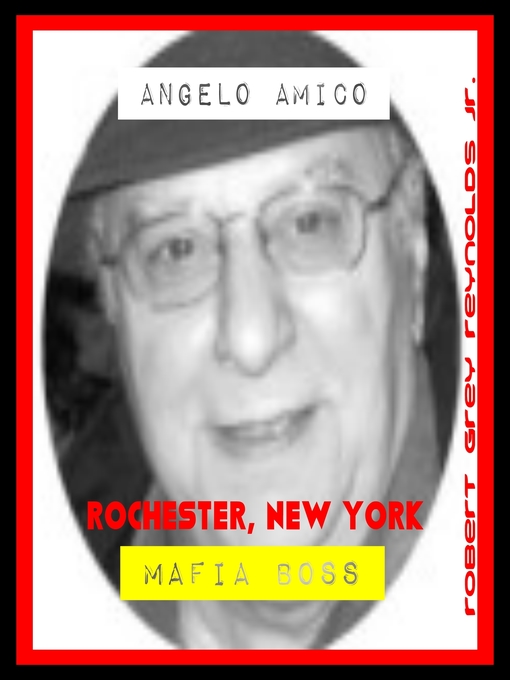 Title details for Angelo Amico Rochester, New York Mafia Boss by Robert Grey Reynolds, Jr - Available